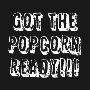 Got the popcorn ready T-Shirt