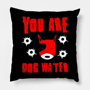 you are dog water 5.0 Pillow