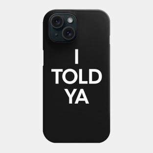 I Told Ya Phone Case