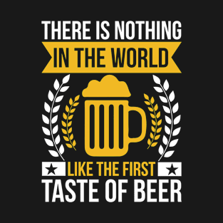 There is nothing in the world like the first taste of beer T Shirt For Women Men T-Shirt