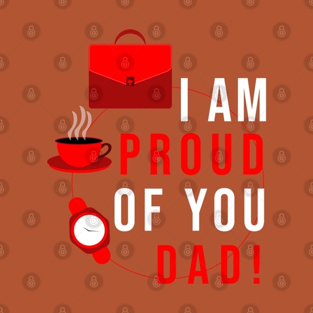 I AM PROUD OF YOU DAD by Mako Design 