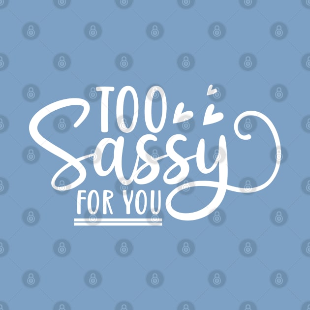 Too Sassy For You. Funny Sassy Design. by That Cheeky Tee