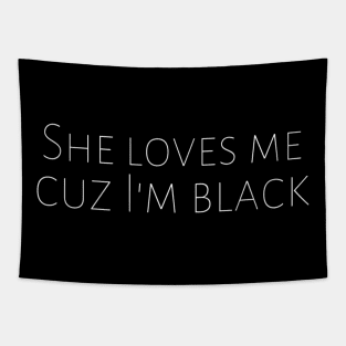 She Loves Me Cuz I'm Black Anti-Racism Black Pride Motivation Inspiration Freedom Open Minded Man's & Woman's Tapestry