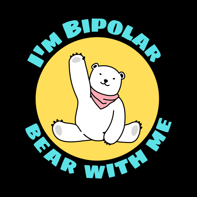 I'm Bipolar Bear With Me | Cute Polar Bear Pun by Allthingspunny