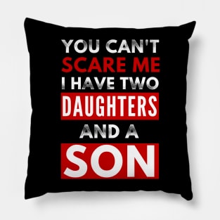 You Can'ty Scare Me, I Have Two Daughters And A Son Funny Parent Joke Pillow