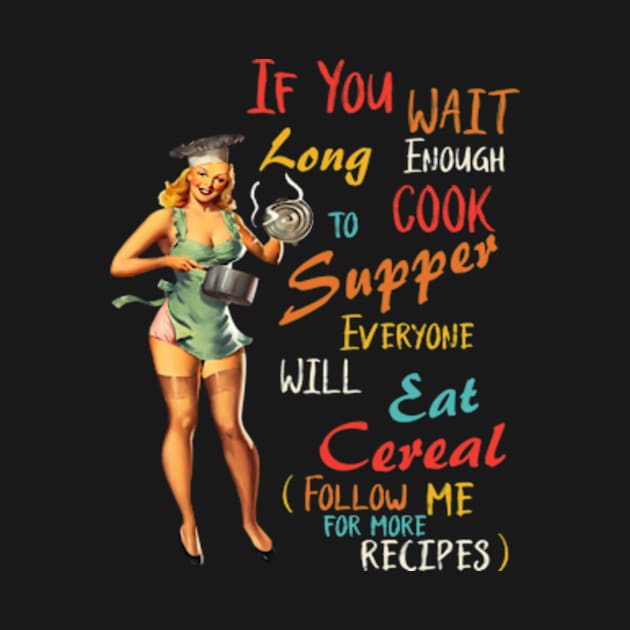 If You Wait Long Enough To Cook Supper Everyone by taylerray