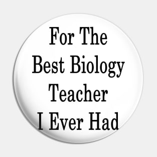 For The Best Biology Teacher I Ever Had Pin