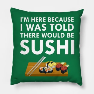 I'm Here Because I Was Told There Would Be Sushi Pillow