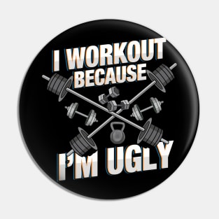 I Workout Because I'm Ugly - Funny Workout Shirts and Gifts with sayings Pin