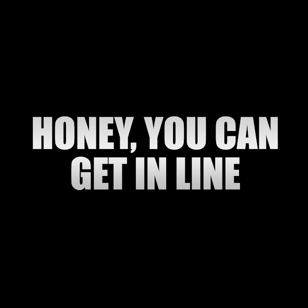 Honey, You Can Get In Line by It'sMyTime