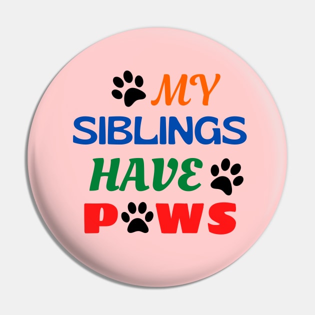 My Siblings Have Paws Pin by KidsKingdom