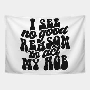 I see no good reason to act my age Funny Quote Sarcastic Sayings Humor Gift Tapestry