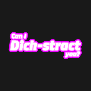 Can I Dick-stract you? T-Shirt