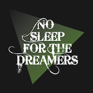 No sleep for the Dreamers T-Shirt