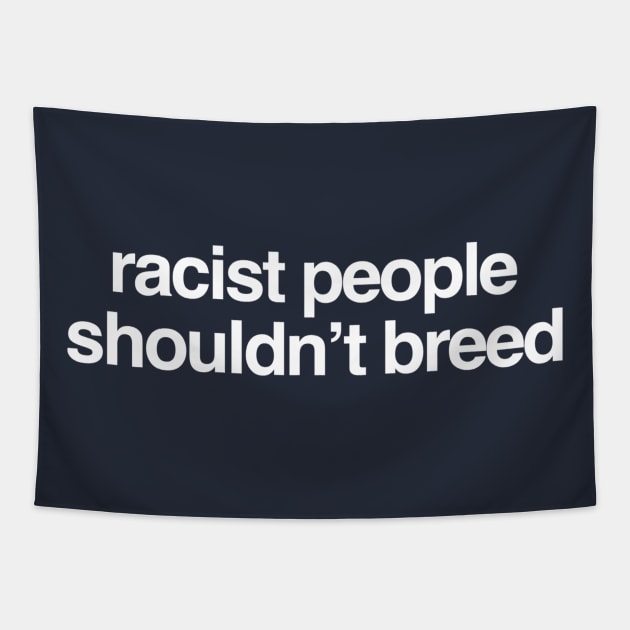 Racist People Shouldn't Breed Tapestry by GrayDaiser