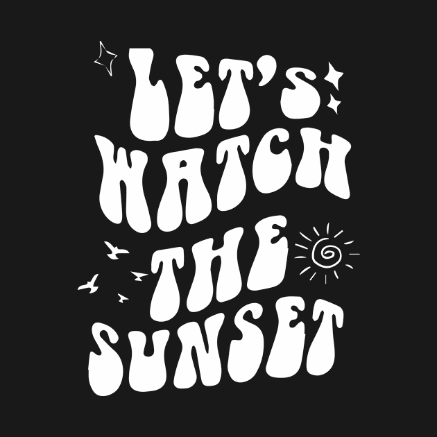 Let's Go Watch The Sunset Shirt - Sunset Lover - Groovy by blacckstoned