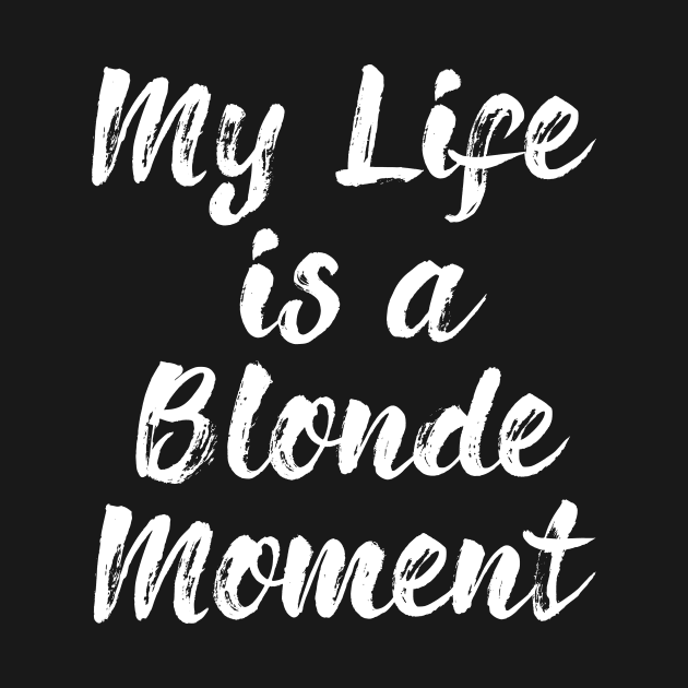 My Whole Life Is A Blonde Moment by mezy