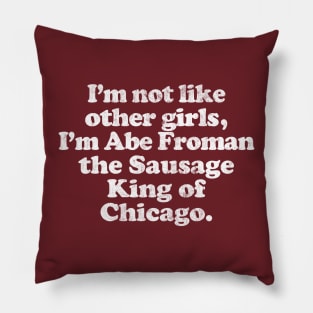 I'm Not Like Other Girls I'm Abe Froman Pillow