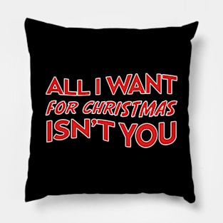 All I Want For Christmas Isn’t You Pillow