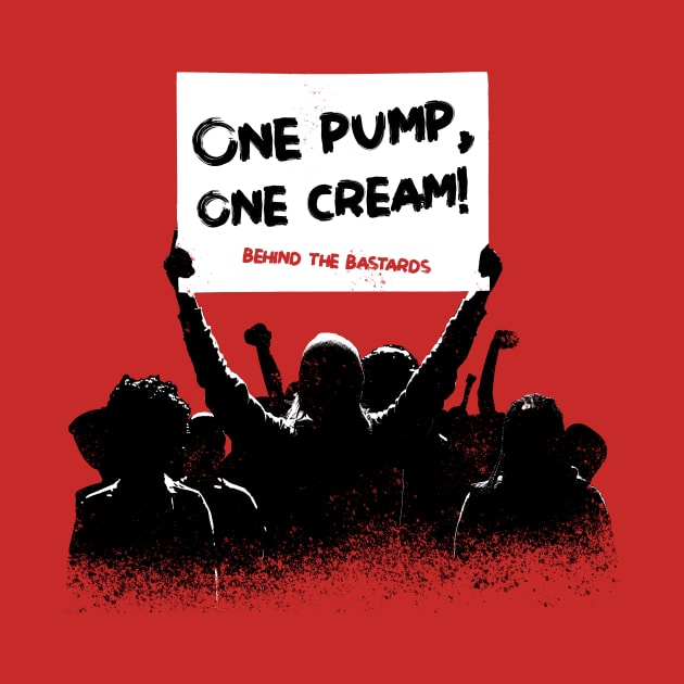 One Pump One Cream by Behind The Bastards