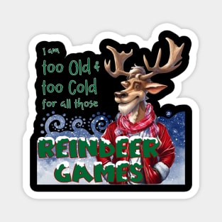 I am too old & too cold for all those Reindeer Games Magnet