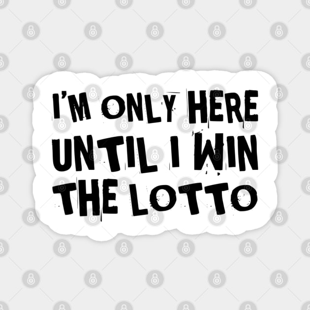 I'm only here until I win the lottery Magnet by That Cheeky Tee