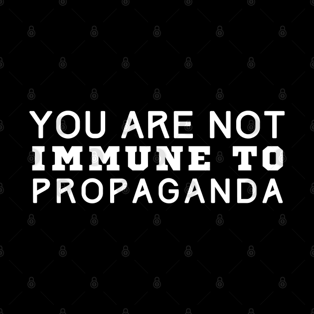 You Are Not Immune To Propaganda by HobbyAndArt