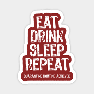Eat Drink Sleep Repeat Quarantine Routine Achieved Magnet