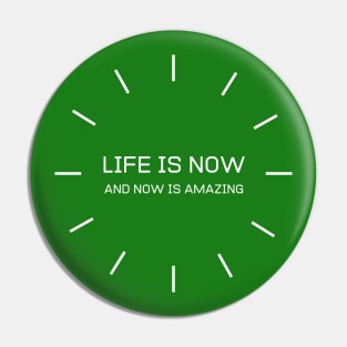 Life Is Now And Now Is Amazing Pin