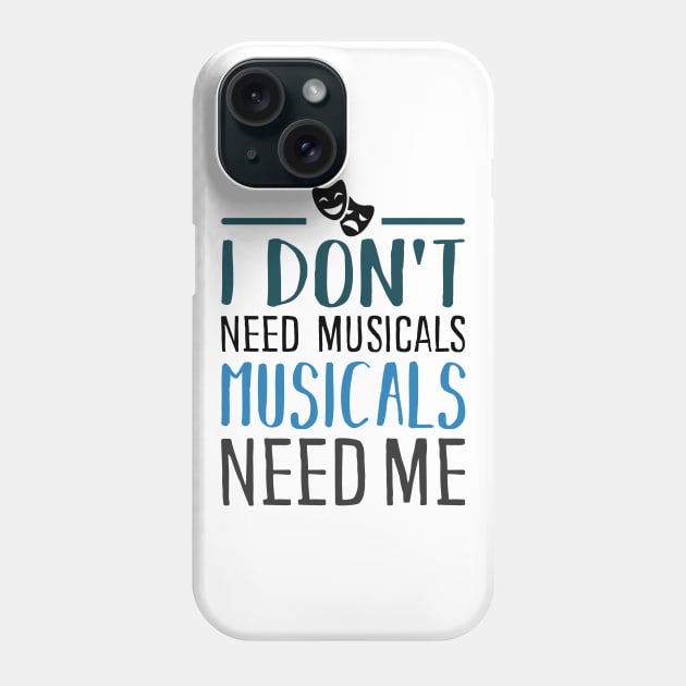 I don't need Musicals Phone Case by KsuAnn