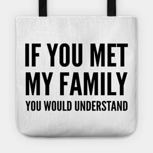 IF YOU MET MY FAMILY YOU WOULD UNDERSTAND Tote