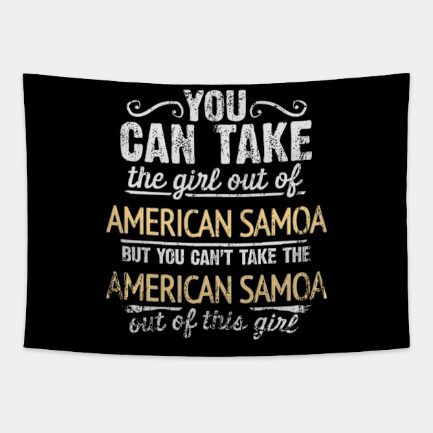 You Can Take The Girl Out Of American Samoa But You Cant Take The American Samoa Out Of The Girl Design - Gift for American Samoan With American Samoa Roots Tapestry by Country Flags