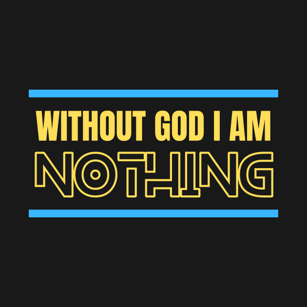 Without God I Am Nothing | Christian by All Things Gospel