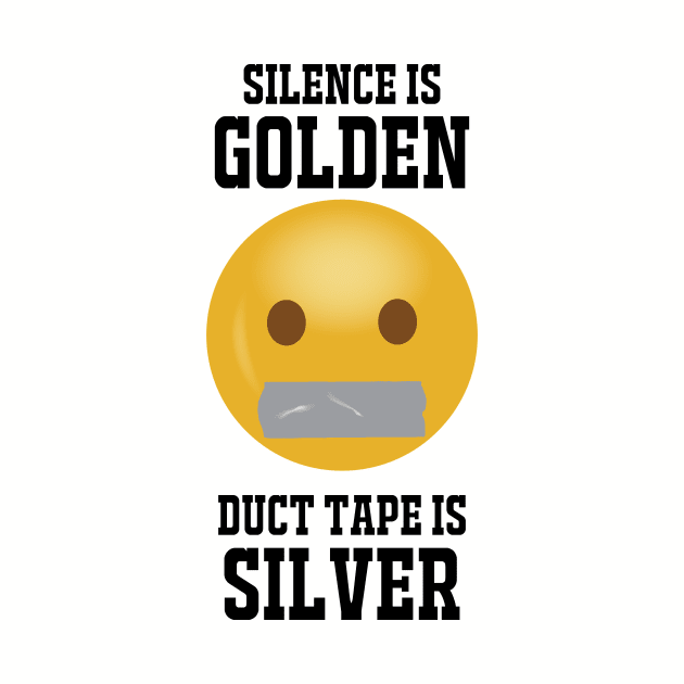 Silence Is Golden...black text by ShutUpItsFunnyDotCom