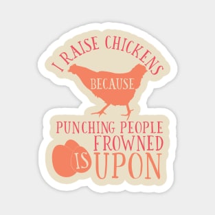 I Raise Chickens Because Punching People is Frowned Upon Magnet