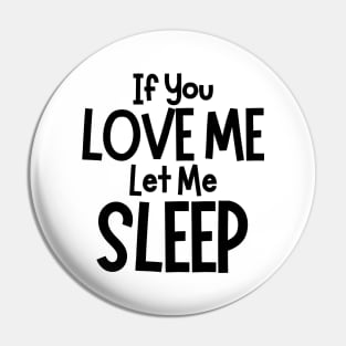 If You Love Me Let Me Sleep. Funny I Need Sleep Saying. Perfect for overtired sleep deprived mom's Pin
