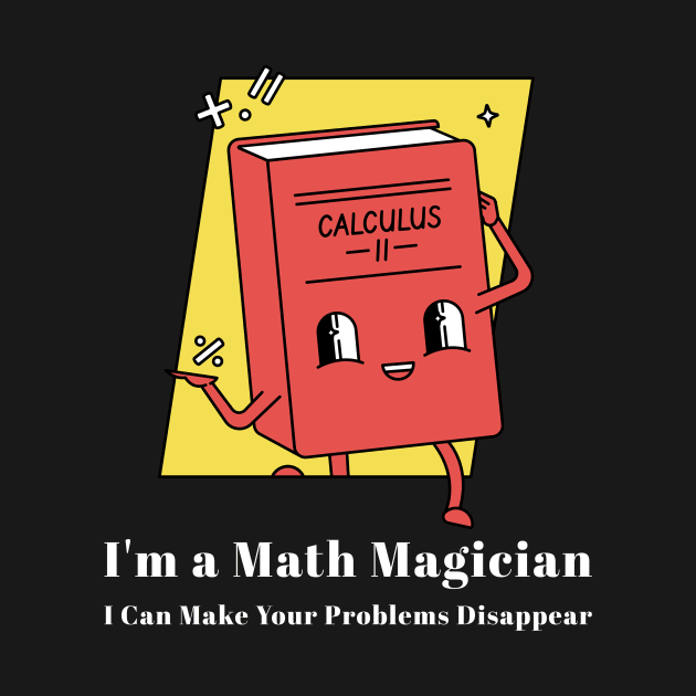 I'm a Math Magician, I Can Make Your Problems Disappear Funny Math by ThreadSupreme