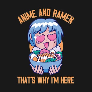 Anime And Ramen That's Why I'm Here T-Shirt