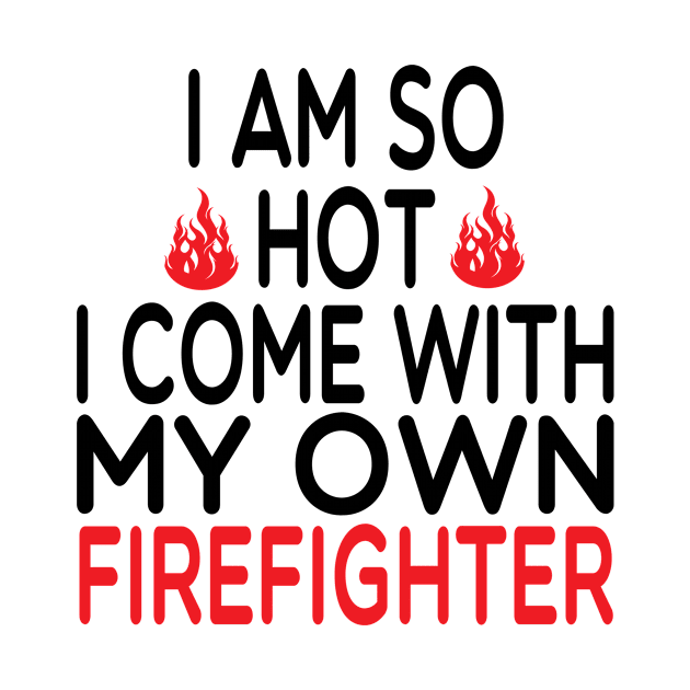 i am so hot i come with my own firefighter /Firefighter Gift /Fire Fighter / Firefighting Fireman Apparel Gift Wife Girlfriend - Funny Firefighter Gift watercolor style idea design by First look