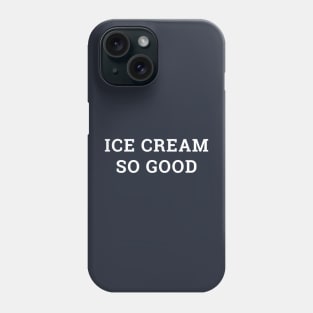 Ice cream so good Phone Case