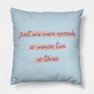 Just One More Episode. Or Maybe Two. Or Three. Pillow