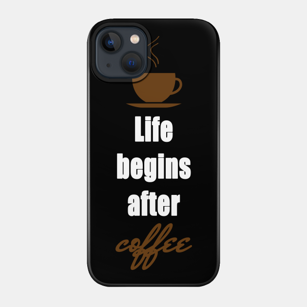 Life begins after coffee - Coffee - Phone Case