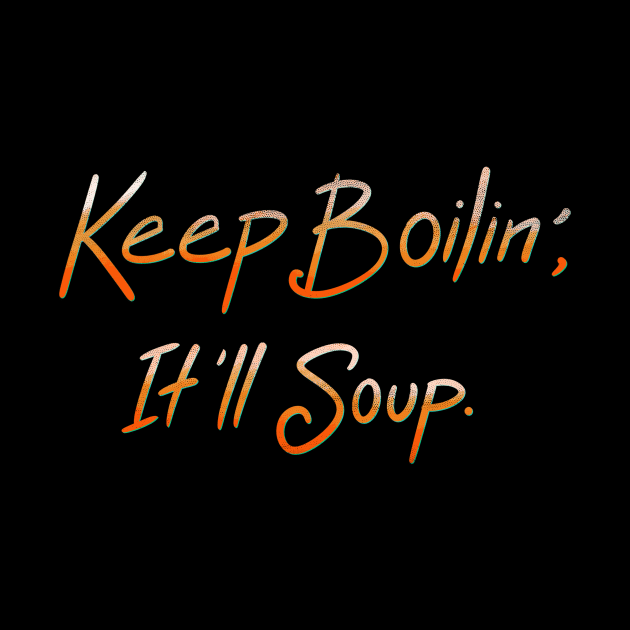 Keep Boilin’, It’ll Soup. by FindChaos