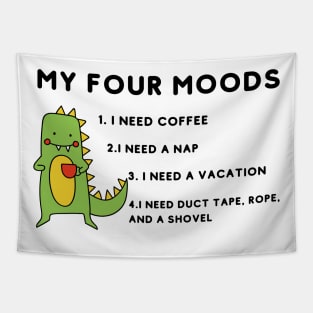 My four moods I need coffee i need a nap I need a vacation I need duct tape rope and a shovel Tapestry