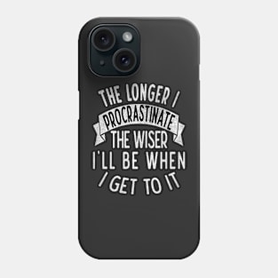 The longer I procrastinate, the wiser I'll when I get to it Phone Case