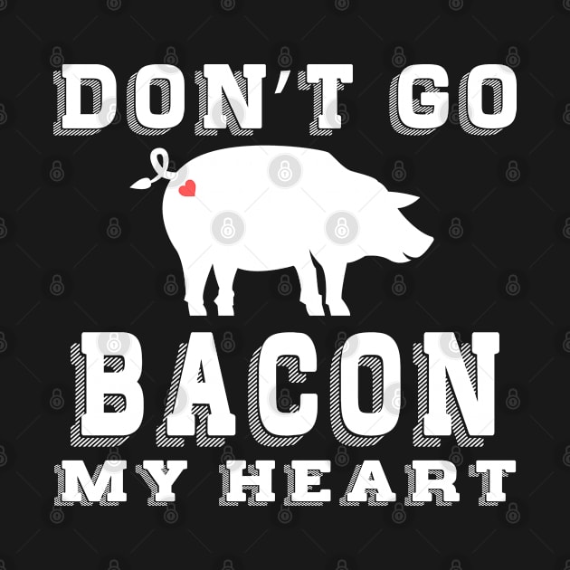 Funny Bacon Lover Don't Go Bacon My Heart by Jas-Kei Designs