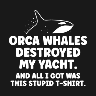 Killer whale destroyed my yacht - all I got was this stupid t-shirt T-Shirt