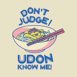 Don't Judge! Udon Know Me! Asian Food Lover, Japanese Cuisine T-Shirt