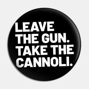 Leave the gun. Take the cannoli. Pin