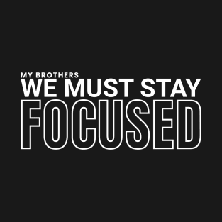 My brothers we must stay focused T-Shirt